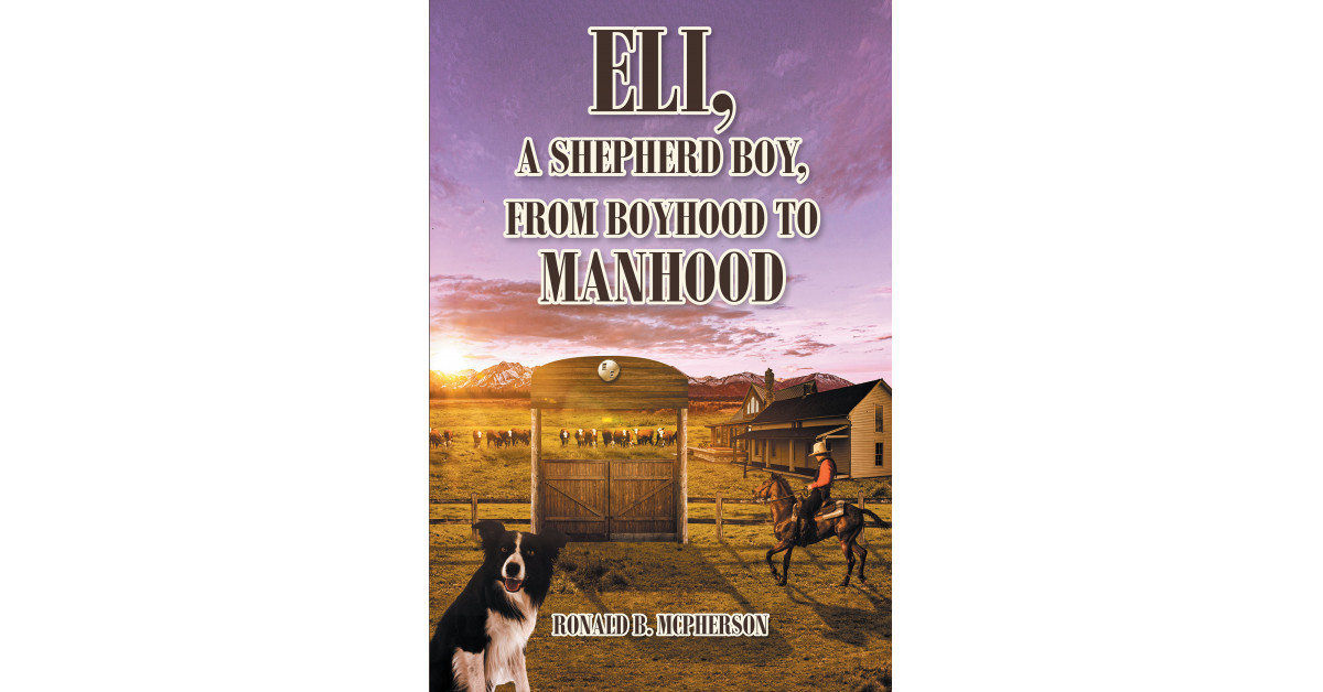 Ronald B. McPherson’s New Book, ‘Eli, a Shepherd Boy, From Boyhood to Manhood’, is an Educational Human Interest Story of the American Frontier